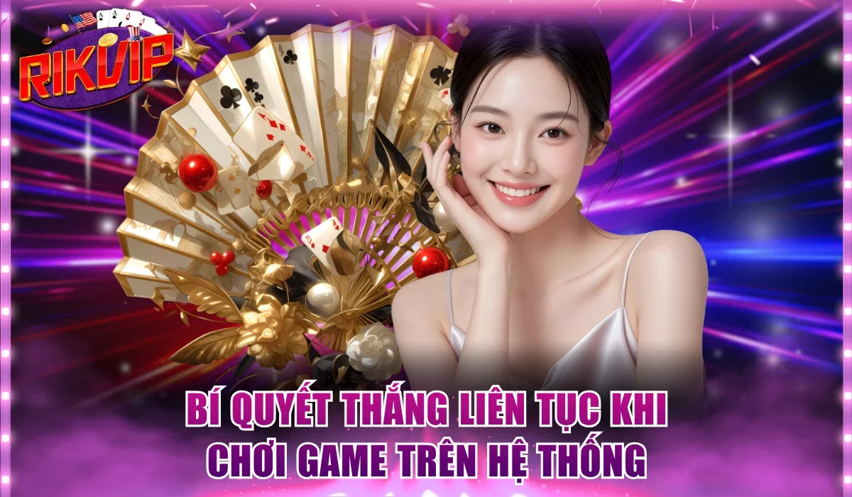 Bí quyết thắng liên tục khi chơi game trên hệ thống