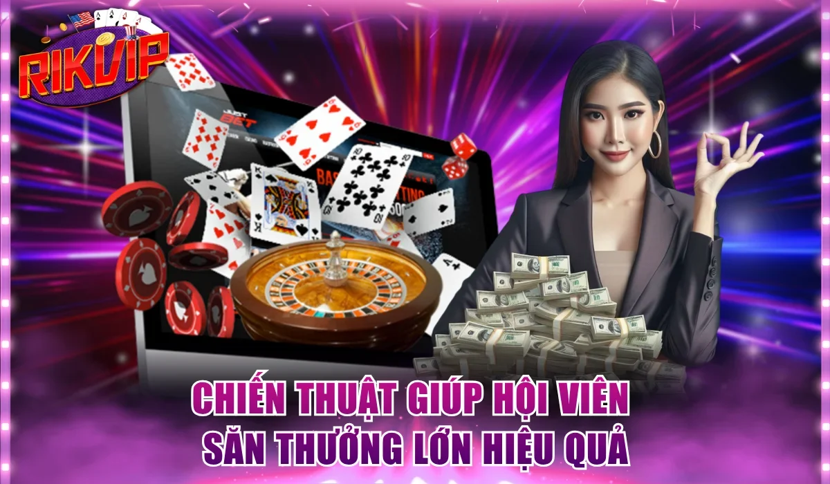 Chiến thuật giúp hội viên săn thưởng lớn hiệu quả