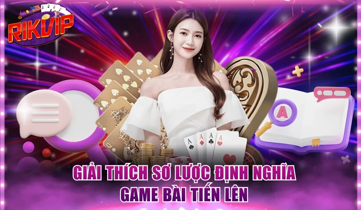 Giải thích sơ lược định nghĩa game bài tiến lên