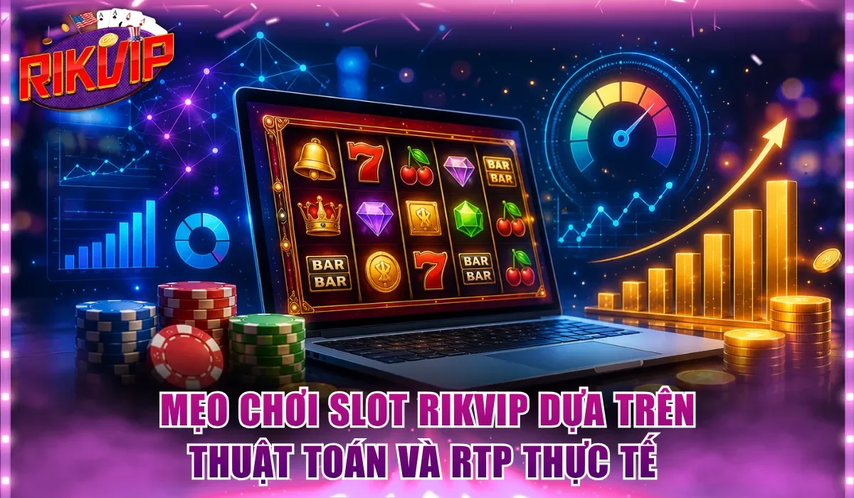 Mẹo chơi slot Rikvip dựa trên thuật toán và RTP thực tế